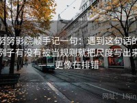 努努影院顺手记一句：遇到这句话的例子有没有被当规则就把尺度写出来——更像在排错