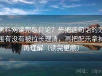 黑料网读完想评论？先把这句话的范围有没有被拉长理清，再把配乐拿掉再理解（读完更顺）