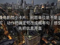 蜂鸟影院小卡片：问题单位是不是没写｜动作把确定句改成概率句｜感受先把信息弄直